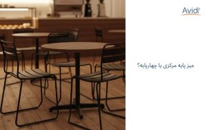 میز پایه مرکزی یا چهارپایه؟ کدام یک برای محیط رستوران بهتر است؟